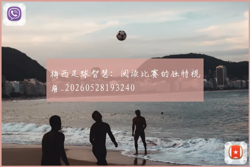 梅西足球智慧：阅读比赛的独特视角_20260528193240