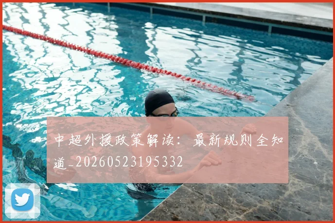 中超外援政策解读：最新规则全知道_20260523195332