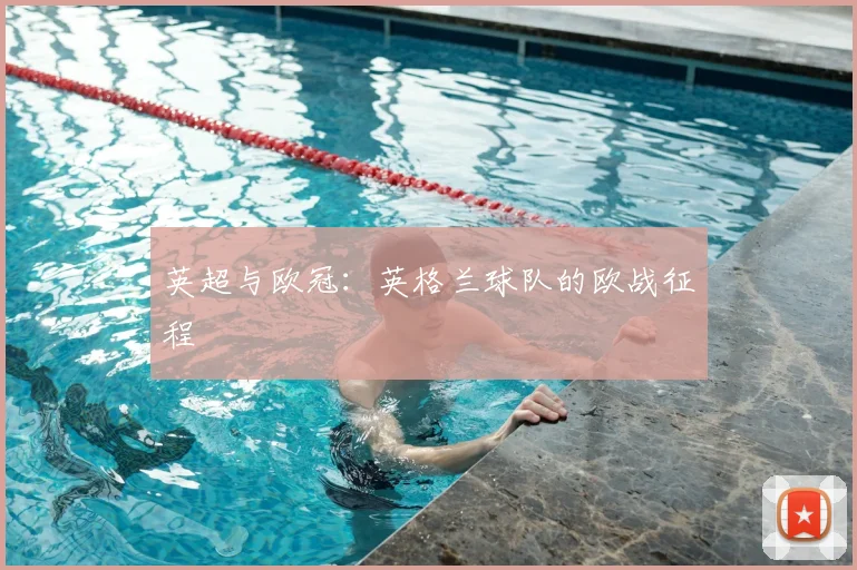 英超与欧冠：英格兰球队的欧战征程
